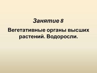 Вегетативные органы высших растений. Водоросли