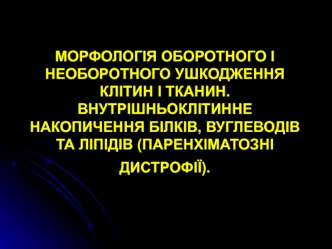 Морфологія оборотного і необоротного ушкодження клітин і тканин. Внутрішньоклітинне накопичення білків, вуглеводів та ліпідів