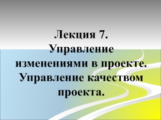 Управление изменениями в проекте. Управление качеством проекта