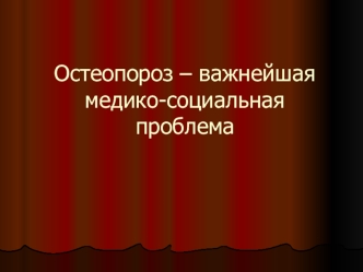 Остеопороз - важнейшая медико-социальная проблема