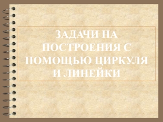 Геометрические построения. Задача на построения с помощью циркуля и линейки