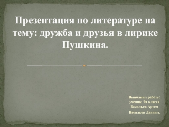 Презентация по литературе на тему: Дружба и друзья в лирике Пушкина
