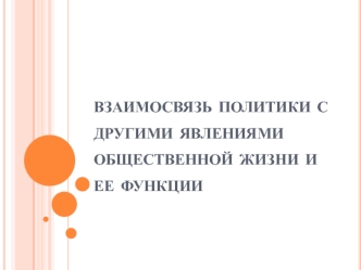 Взаимосвязь политики с другими явлениями общественной жизни и ее функции