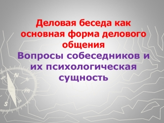 Деловая беседа как основная форма делового общения. Вопросы собеседников и их психологическая сущность