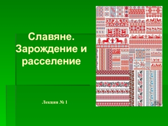 Славяне. Зарождение и расселение. (Лекция 1)