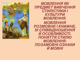 Мовлення як предмет вивчення стилістики і культури мовлення. Мовлення розмовне і книжне, їх співвідношення й особливості