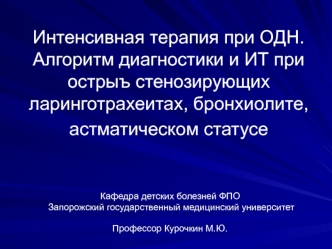 Интенсивная терапия при ОДН. Алгоритм диагностики и ИТ при острых стенозирующих ларинготрахеитах, бронхиолите