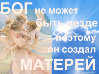 Бог не может быть везде - поэтому он создал матерей