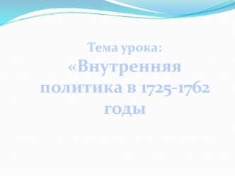 Внутренняя политика в 1725 - 1762 гг