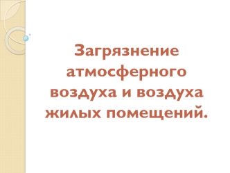 Загрязнение атмосферного воздуха и воздуха жилых помещений