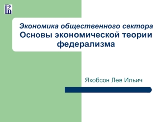 Экономика общественного сектора. Основы экономической теории федерализма. (Лекции 15-16)