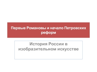 Первые Романовы и начало Петровских реформ. История России в изобразительном искусстве