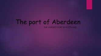 The port of Аberdeen. The largest port in Scotland