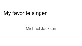 My favorite singer Michael Jackson