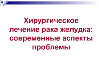 Хирургическое лечение рака желудка: современные аспекты проблемы