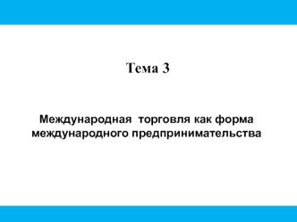 Международная торговля, как форма международного предпринимательства. (Тема 3)