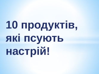 Десять продуктів, які псують настрій