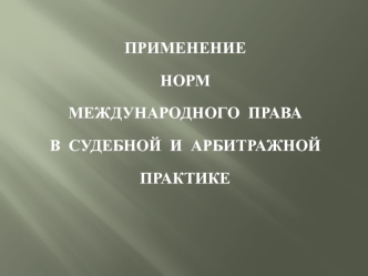 Применение норм международного права в судебной и арбитражной практике