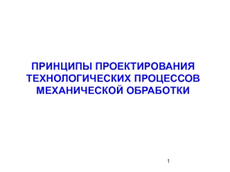 Принципы проектирования технологических процессов механической обработки