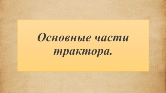Основные части трактора