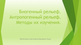 Биогенный рельеф. Антропогенный рельеф. Методы их изучения