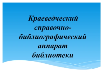 Краеведческий справочно-библиографический аппарат библиотеки
