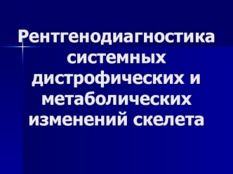 Рентгенодиагностика системных дистрофических и метаболических изменений скелета