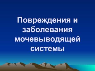 Повреждения и заболевания мочевыводящей системы