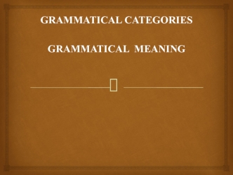 Grammatical categories grammatical meaning. (Lektsia 2)