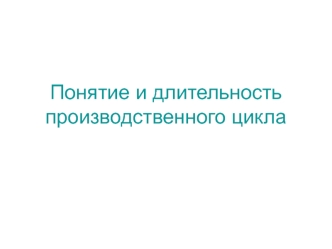 Понятие и длительность производственного цикла