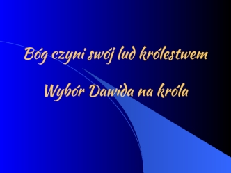 Bóg czyni swój lud królestwem Wybór Dawida na króla