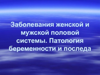 Заболевания женской и мужской половой системы. Патология беременности и последа