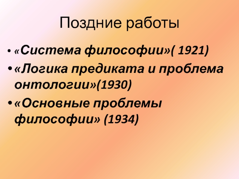 Поздние работы«Система философии»( 1921)«Логика предиката и проблема онтологии»(1930)«Основные проблемы философии» (1934)