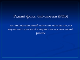 Редкий фонд библиотеки (РФБ) как информационный источник материалов для научно-методической и научно-исследовательской работы