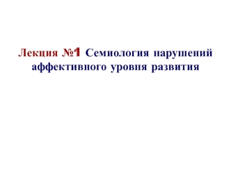 Лекция №1. Семиология нарушений аффективного уровня развития