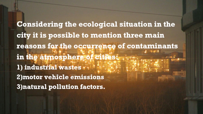 Considering the ecological situation in the city it is possible to mention three main reasons for