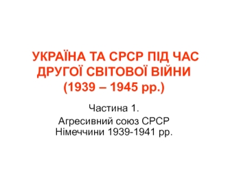 Україна та СРСР під час Другої світової війни (1939 – 1945 рр.)