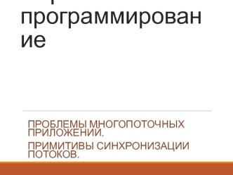 Параллельное программирование. Проблемы многопоточных приложений. Примитивы синхронизации потоков