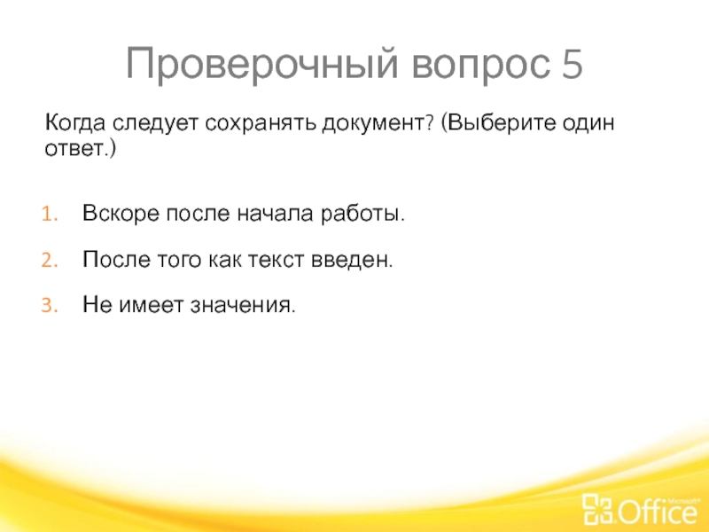 Проверочный вопрос 5 Когда следует сохранять документ? (Выберите один ответ.) Вскоре после