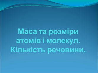 Маса та розміри атомів і молекул. Кількість речовини