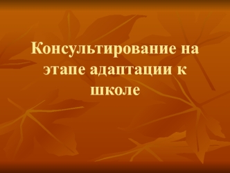 Консультирование на этапе адаптации к школе