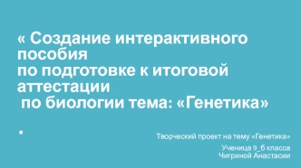 Создание интерактивного пособия по подготовке к итоговой аттестации по биологии. Тема: Генетика