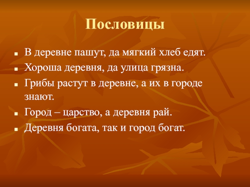 Пословицы В деревне пашут, да мягкий хлеб едят.Хороша деревня, да улица грязна.Грибы