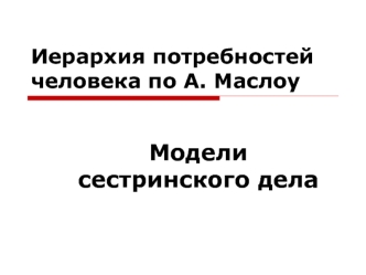 Модели сестринского дела. Иерархия потребностей человека