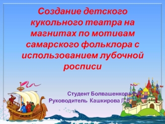 Создание детского кукольного театра на магнитах по мотивам самарского фольклора с использованием лубочной росписи