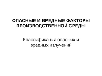 Опасные и вредные факторы производственной среды. Классификация опасных и вредных излучений