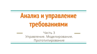 Анализ и управление требованиями. Управление. Моделирование. Прототипирование. (Часть 3)