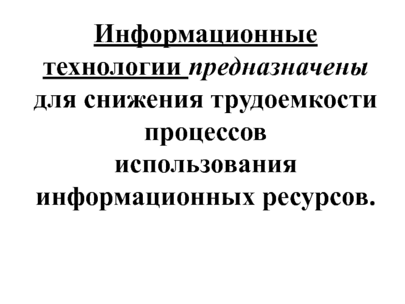 Технология предназначенная. Информационные технологии предназначены для. Снижение трудоемкости использования информационных ресурсов..