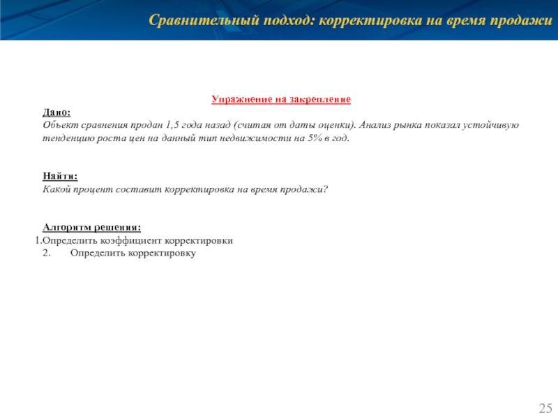 Сравнительный подход: корректировка на время продажи   Упражнение на закрепление Дано: