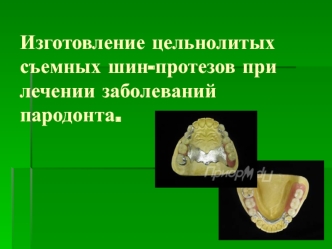 Изготовление цельнолитых съемных шин-протезов при лечении заболеваний пародонта